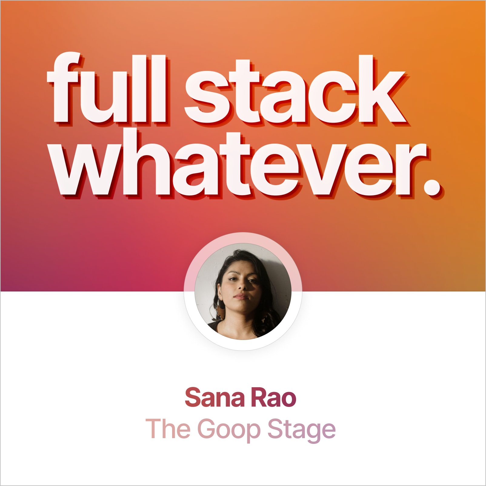 Sana Rao: The Goop Stage Sana Rao: The Goop Stage